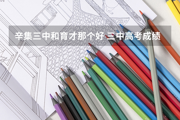 辛集三中和育才那个好 三中高考成绩怎么样