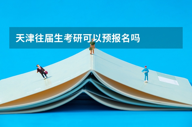 天津往届生考研可以预报名吗