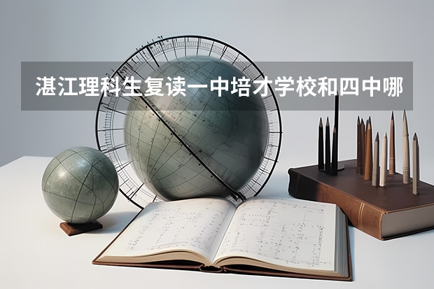 湛江理科生复读一中培才学校和四中哪个好