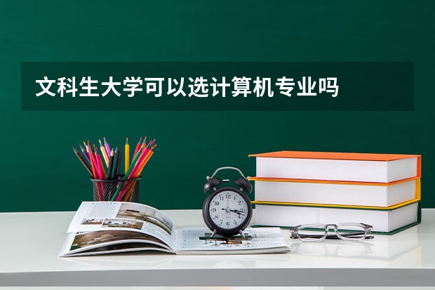 文科生大学可以选计算机专业吗