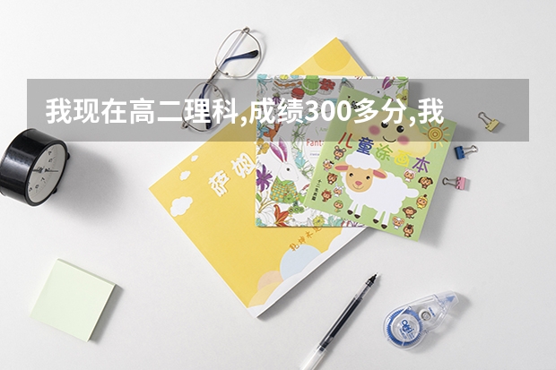 我现在高二理科,成绩300多分,我高考是考艺考呢还是文化课?考美术？书法？或走文化课？比较迷茫请有