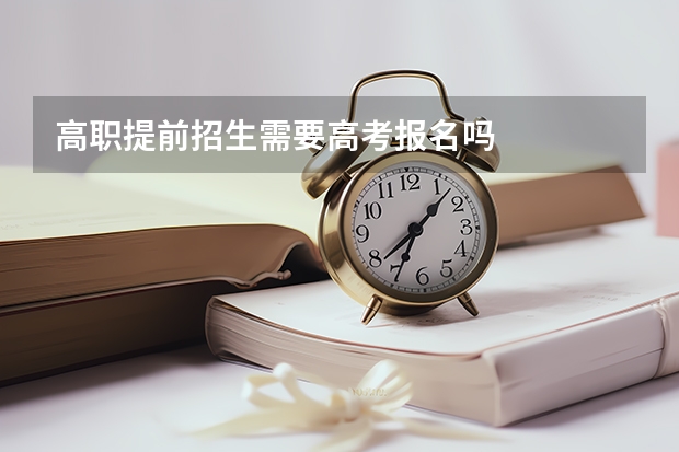 高职提前招生需要高考报名吗