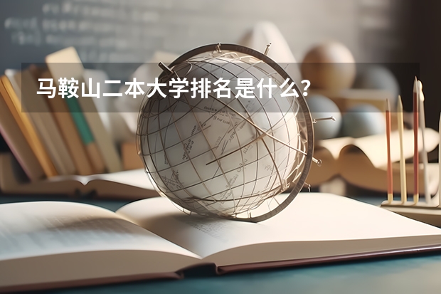 马鞍山二本大学排名是什么？