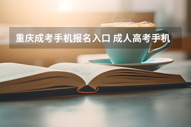 重庆成考手机报名入口 成人高考手机怎么报名