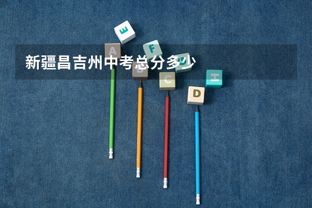 新疆昌吉州中考总分多少