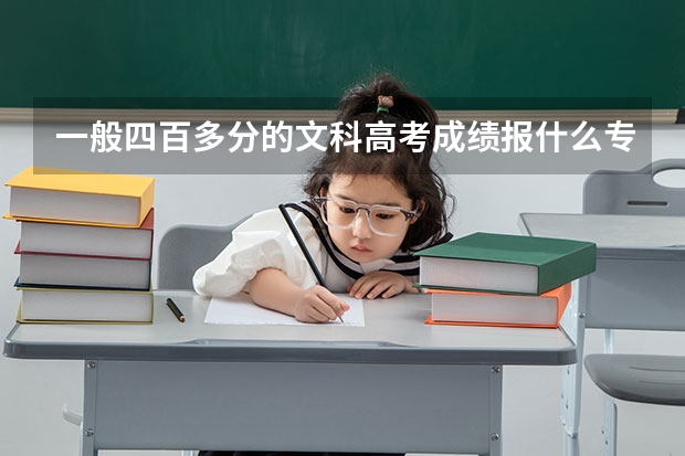 一般四百多分的文科高考成绩报什么专业比较好些