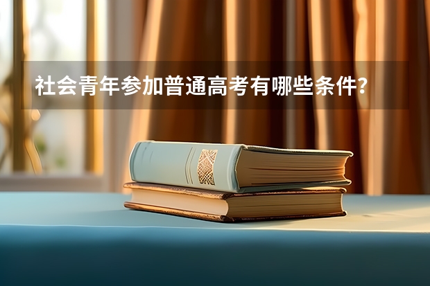 社会青年参加普通高考有哪些条件？
