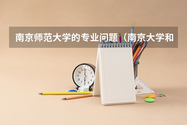 南京师范大学的专业问题(南京大学和南京师范大学比较~)