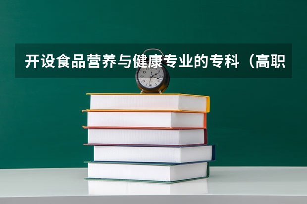开设食品营养与健康专业的专科（高职）类大学有哪些