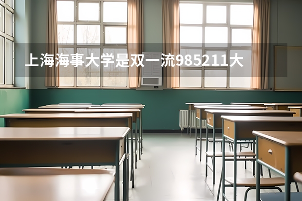 上海海事大学是双一流/985/211大学吗?历年分数线汇总
