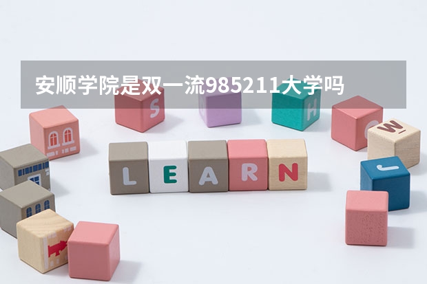 安顺学院是双一流/985/211大学吗?历年分数线汇总
