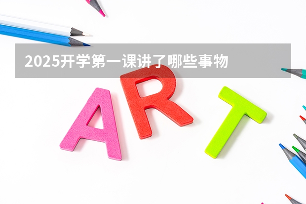 2025开学第一课讲了哪些事物