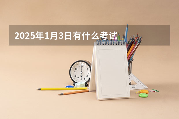 2025年1月3日有什么考试