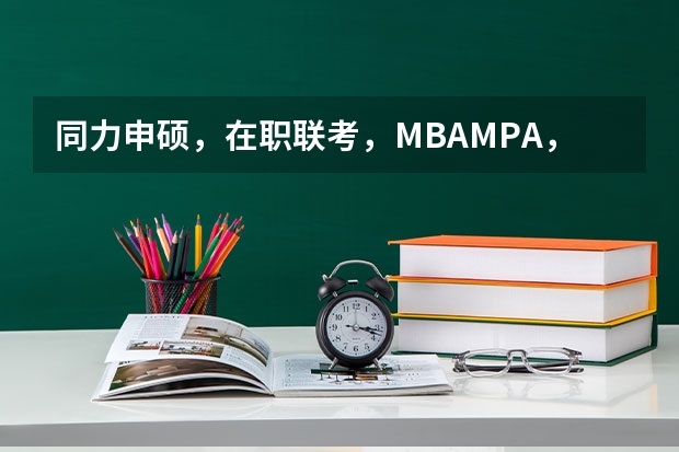 同力申硕，在职联考，MBA/MPA，有啥区别啊？求指教！还能报考哪个？我本科是学会计的