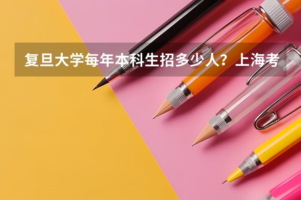 复旦大学每年本科生招多少人？上海考生占多少？